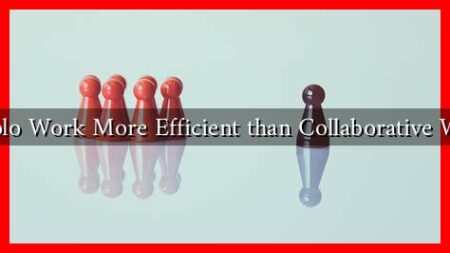 Is Solo Work More Efficient than Collaborative Work Is Solo Work More Efficient than Collaborative Work