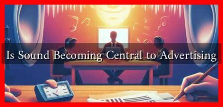 Is Sound Becoming Central to Advertising