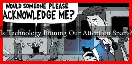 Is Technology Ruining Our Attention Spans? Is Technology Ruining Our Attention Spans?
