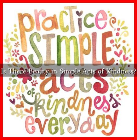 Is There Beauty in Simple Acts of Kindness?
