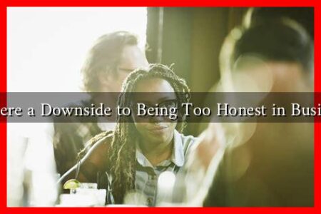 Is There a Downside to Being Too Honest in Business?