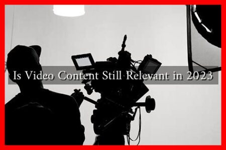 Is Video Content Still Relevant in 2023 Is Video Content Still Relevant in 2023