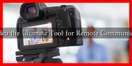 Is Video the Ultimate Tool for Remote Communication