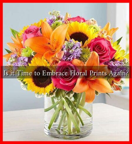 Is it Time to Embrace Floral Prints Again?