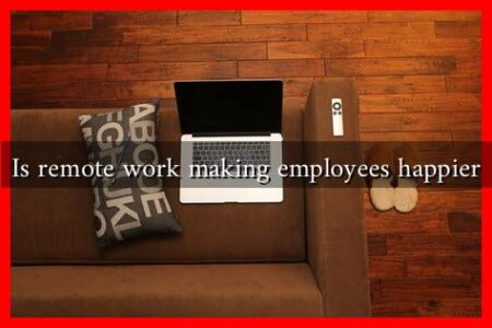 Is remote work making employees happier