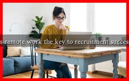 Is remote work the key to recruitment success Is remote work the key to recruitment success