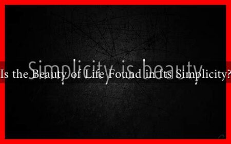 Is the Beauty of Life Found in Its Simplicity? Is the Beauty of Life Found in Its Simplicity?