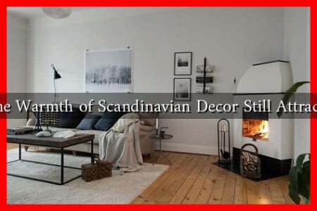 Is the Warmth of Scandinavian Decor Still Attractive Is the Warmth of Scandinavian Decor Still Attractive