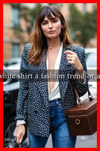 Is the white shirt a fashion trend or a classic