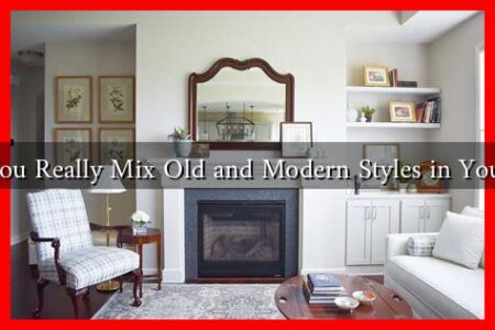 Should You Really Mix Old and Modern Styles in Your Home?