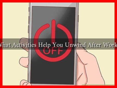 What Activities Help You Unwind After Work? What Activities Help You Unwind After Work?