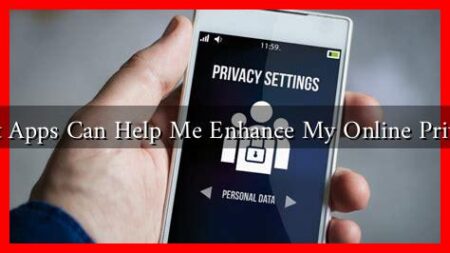 What Apps Can Help Me Enhance My Online Privacy? What Apps Can Help Me Enhance My Online Privacy?