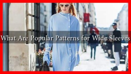 What Are Popular Patterns for Wide Sleeves What Are Popular Patterns for Wide Sleeves