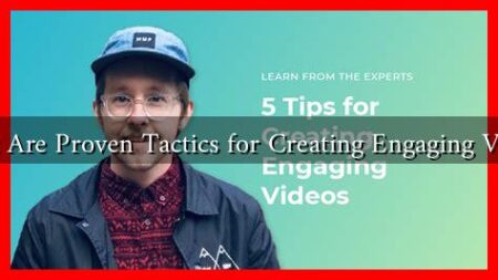What Are Proven Tactics for Creating Engaging Videos