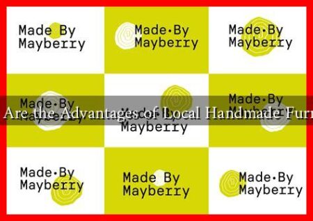 What Are the Advantages of Local Handmade Furniture What Are the Advantages of Local Handmade Furniture