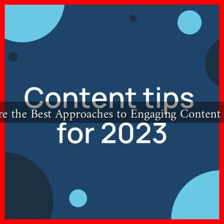 What Are the Best Approaches to Engaging Content in 2023