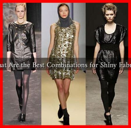 What Are the Best Combinations for Shiny Fabrics