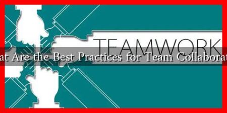 What Are the Best Practices for Team Collaboration What Are the Best Practices for Team Collaboration
