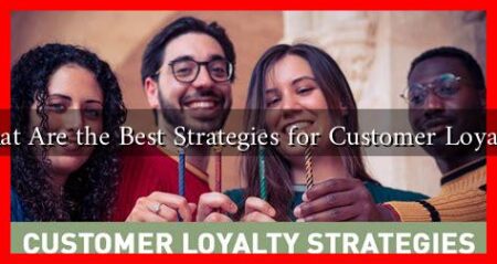 What Are the Best Strategies for Customer Loyalty? What Are the Best Strategies for Customer Loyalty?