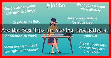 What Are the Best Tips for Staying Productive at Home What Are the Best Tips for Staying Productive at Home