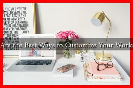 What Are the Best Ways to Customize Your Workspace?