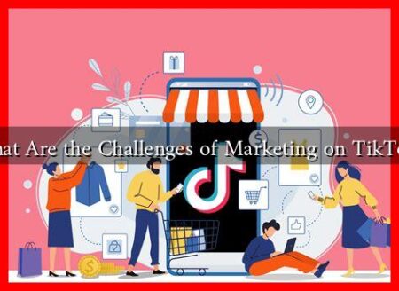 What Are the Challenges of Marketing on TikTok?