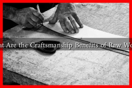 What Are the Craftsmanship Benefits of Raw Wood?