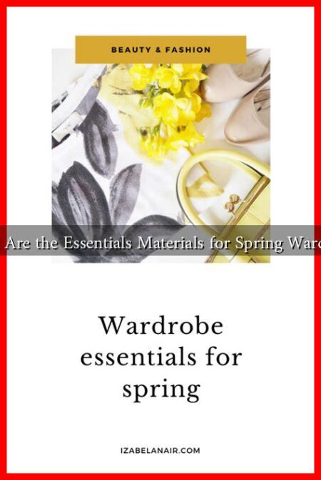 What Are the Essentials Materials for Spring Wardrobe What Are the Essentials Materials for Spring Wardrobe