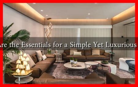 What Are the Essentials for a Simple Yet Luxurious Home? What Are the Essentials for a Simple Yet Luxurious Home?