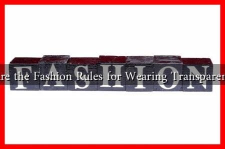 What Are the Fashion Rules for Wearing Transparent Items