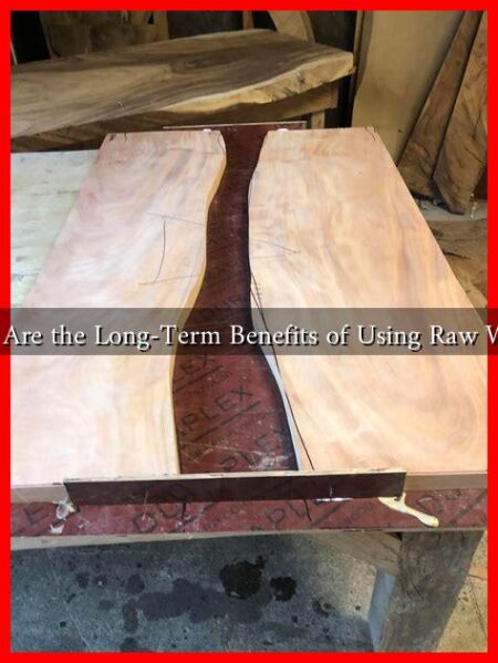 What Are the Long-Term Benefits of Using Raw Wood?