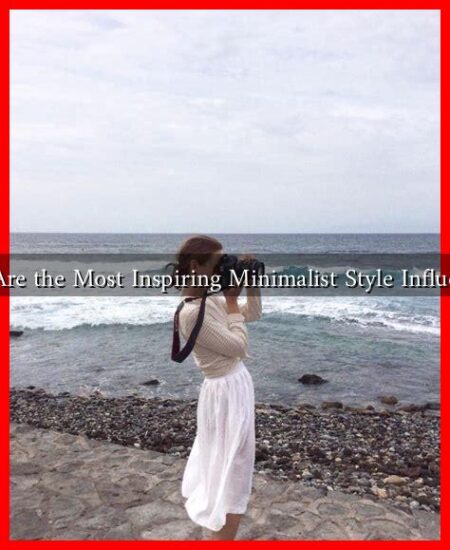 What Are the Most Inspiring Minimalist Style Influencers?