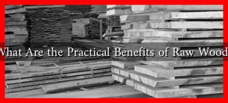 What Are the Practical Benefits of Raw Wood?