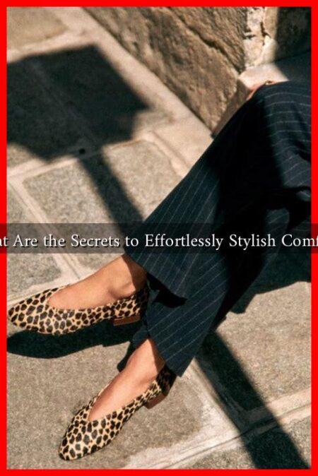 What Are the Secrets to Effortlessly Stylish Comfort?