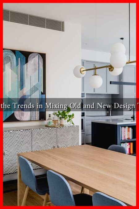 What Are the Trends in Mixing Old and New Design This Year? What Are the Trends in Mixing Old and New Design This Year?
