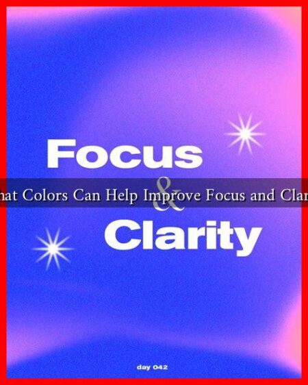What Colors Can Help Improve Focus and Clarity What Colors Can Help Improve Focus and Clarity
