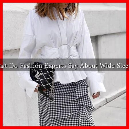 What Do Fashion Experts Say About Wide Sleeves What Do Fashion Experts Say About Wide Sleeves
