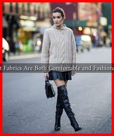 What Fabrics Are Both Comfortable and Fashionable? What Fabrics Are Both Comfortable and Fashionable?