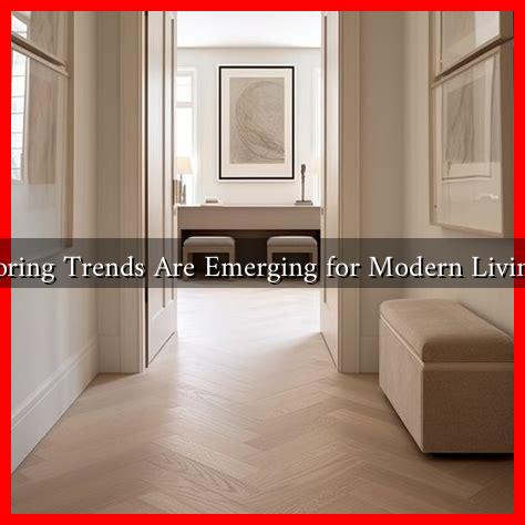 What Flooring Trends Are Emerging for Modern Living Spaces?