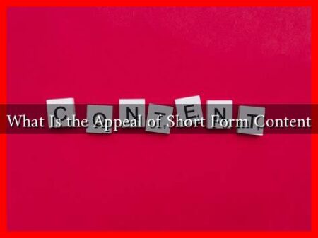 What Is the Appeal of Short Form Content What Is the Appeal of Short Form Content