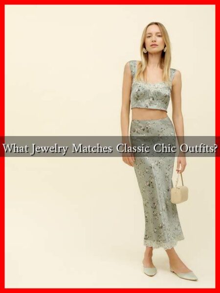 What Jewelry Matches Classic Chic Outfits? What Jewelry Matches Classic Chic Outfits?