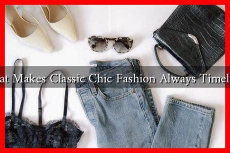 What Makes Classic Chic Fashion Always Timeless?