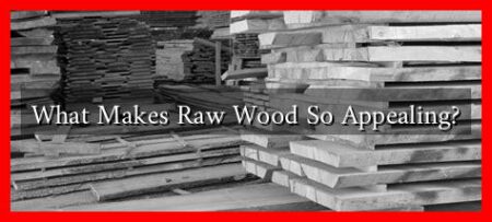 What Makes Raw Wood So Appealing?