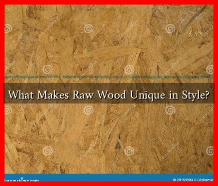 What Makes Raw Wood Unique in Style?