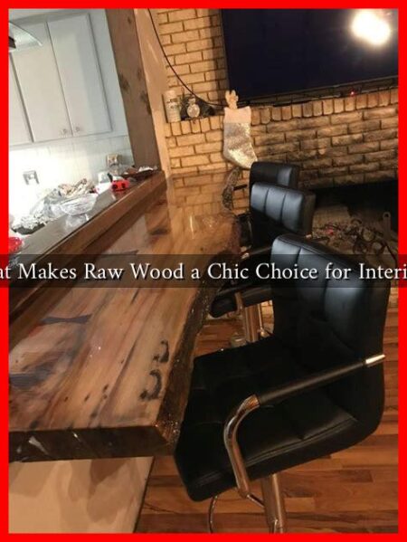 What Makes Raw Wood a Chic Choice for Interiors?