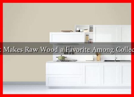 What Makes Raw Wood a Favorite Among Collectors?
