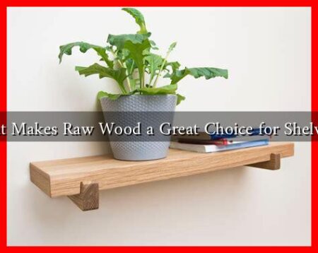 What Makes Raw Wood a Great Choice for Shelving? What Makes Raw Wood a Great Choice for Shelving?