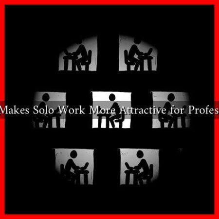 What Makes Solo Work More Attractive for Professionals What Makes Solo Work More Attractive for Professionals