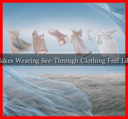 What Makes Wearing See-Through Clothing Feel Liberating