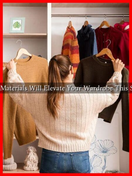 What Materials Will Elevate Your Wardrobe This Season What Materials Will Elevate Your Wardrobe This Season